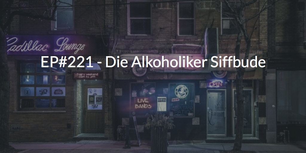 EP#221 - Die Alkoholiker Siffbude