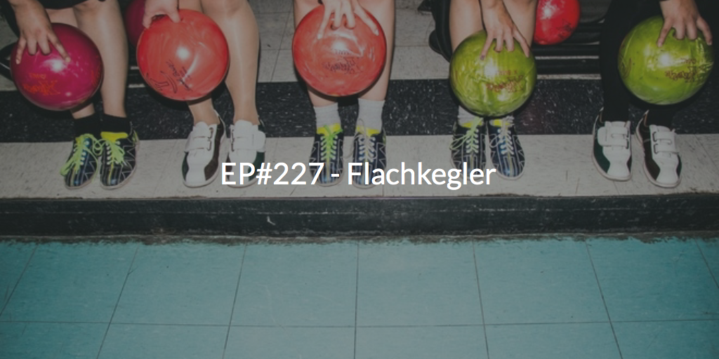 EP#227 - Flachkegler