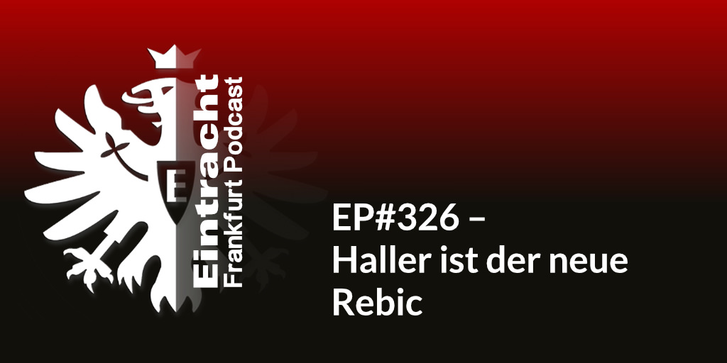 EP#326 – Haller ist der neue Rebic