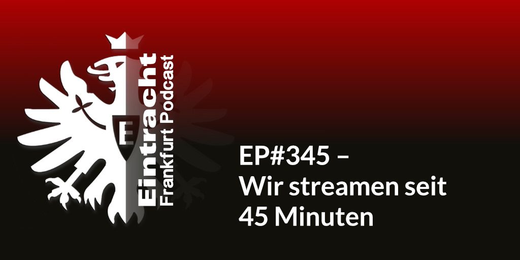 EP#345 – Wir streamen seit 45 Minuten