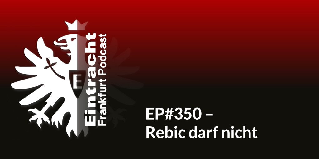 EP#350 – Rebic darf nicht