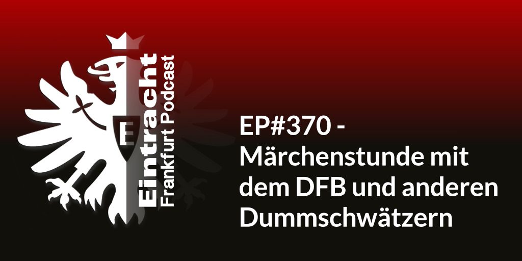 EP#370 - Märchenstunde mit dem DFB und anderen Dummschwätzern