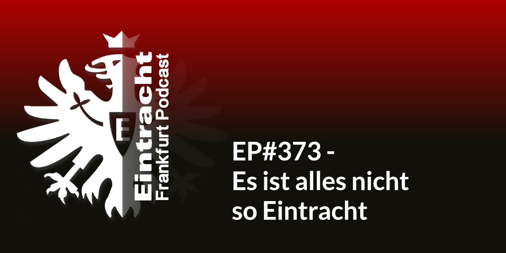 EP#373 - Es ist alles nicht so Eintracht