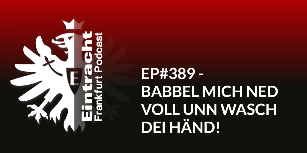 EP#389 - BABBEL MICH NED VOLL UNN WASCH DEI HÄND!