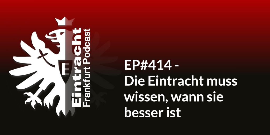 EP#414 - Die Eintracht muss wissen, wann sie besser ist