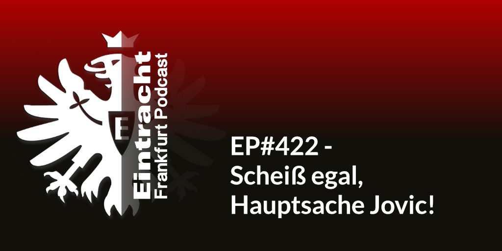 EP#422 - Scheiß egal, hauptsache Jovic!