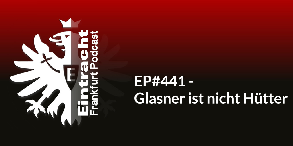 EP#441 - Glasner ist nicht Hütter