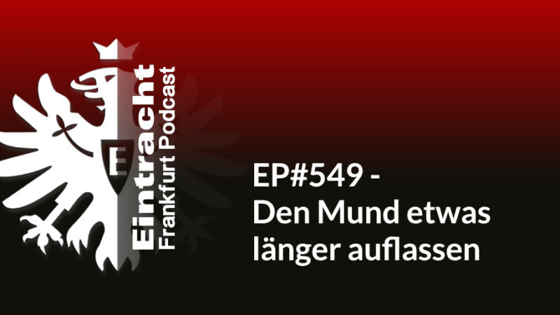 EP#549 - Den Mund etwas länger auflassen