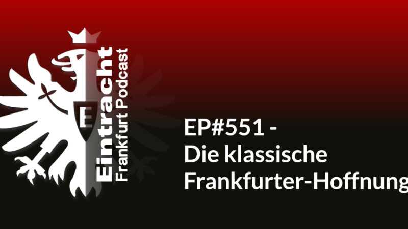 EP#551 - Die klassische Frankfurter-Hoffnung