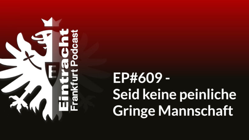 EP#609 - Seid keine peinliche Gringe Mannschaft