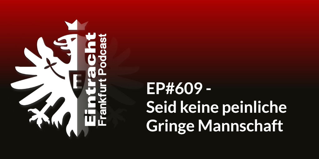 EP#609 - Seid keine peinliche Gringe Mannschaft