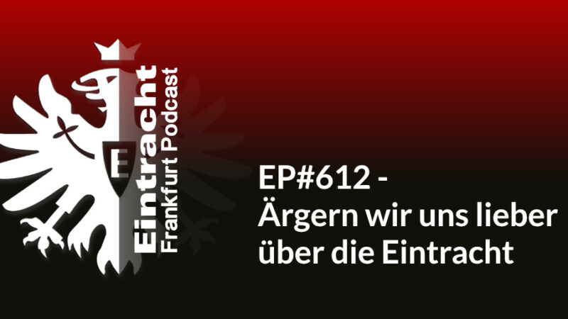 EP#612 - Ärgern wir uns lieber über die Eintracht