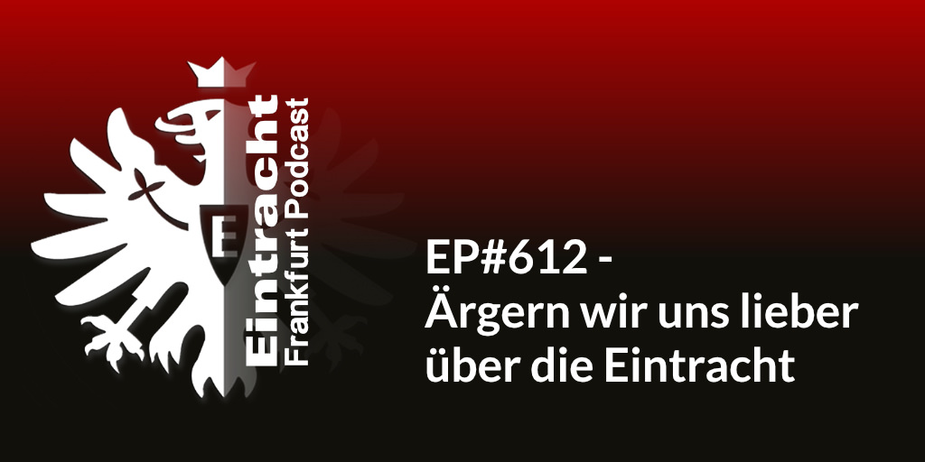 EP#612 - Ärgern wir uns lieber über die Eintracht